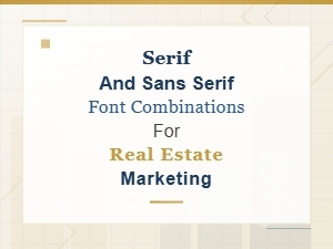 Serif and Sans Serif Font Pairings for Real Estate Marketing Success