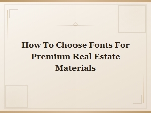How to Choose Fonts for Premium Real Estate Materials | Luxury Property Design Guide