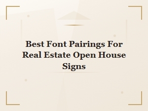 Best Font Pairings for Real Estate Open House Signs That Attract Buyers